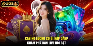 Casino Luck8 Có Gì Hấp Dẫn? Khám Phá Bàn Live Nổi Bật