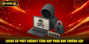 Luck8 Có Phốt Không? Tổng Hợp Phản Ánh Thường Gặp