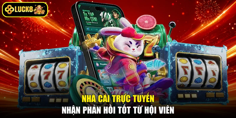 Nhà cái trực tuyến nhận phản hồi tốt từ hội viên